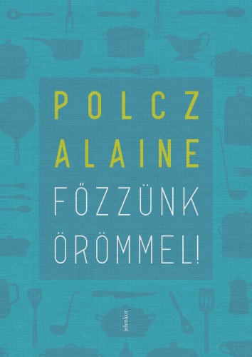 Polcz Alaine - Főzzünk örömmel! [eKönyv: epub, mobi]