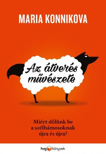 MARIA KONNIKOVA - Az átverés művészete - Miért dőlünk be a szélhámosoknak újra és újra? [eKönyv: epub, mobi]