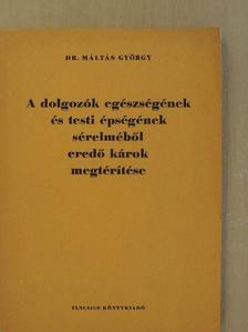 Dr. Máltás György - A dolgozók egészségének és testi épségének sérelméből eredő károk megtérítése [antikvár]