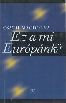 Csáth Magdolna - Ez a mi Európánk? [antikvár]