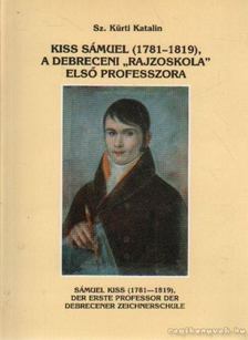 SZ. KÜRTI KATALIN - Kiss Sámuel (1781-19-1819), a debreceni "rajziokola" első professzora [antikvár]