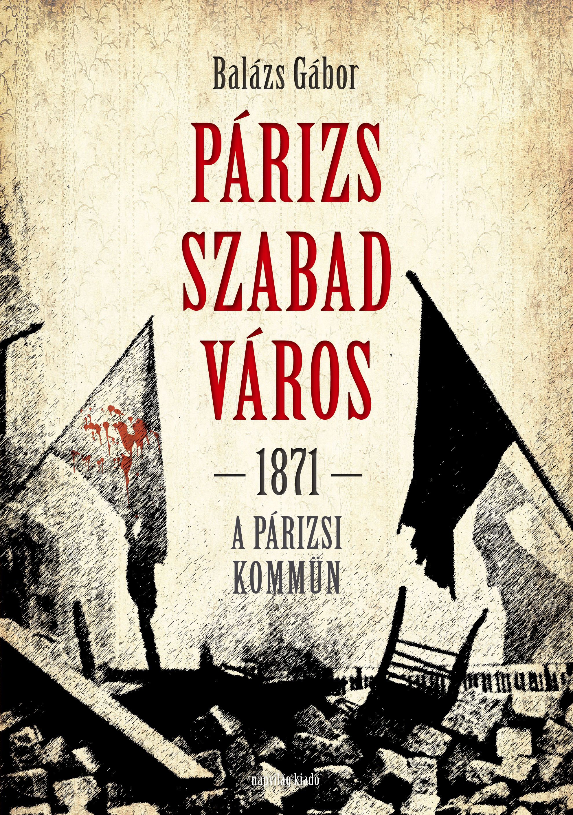 Balázs Gábor - Párizs, szabad város - 1871. A párizsi kommün [eKönyv: epub, mobi]