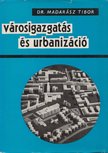 Madarász Tibor dr. - Városigazgatás és urbanizáció [antikvár]