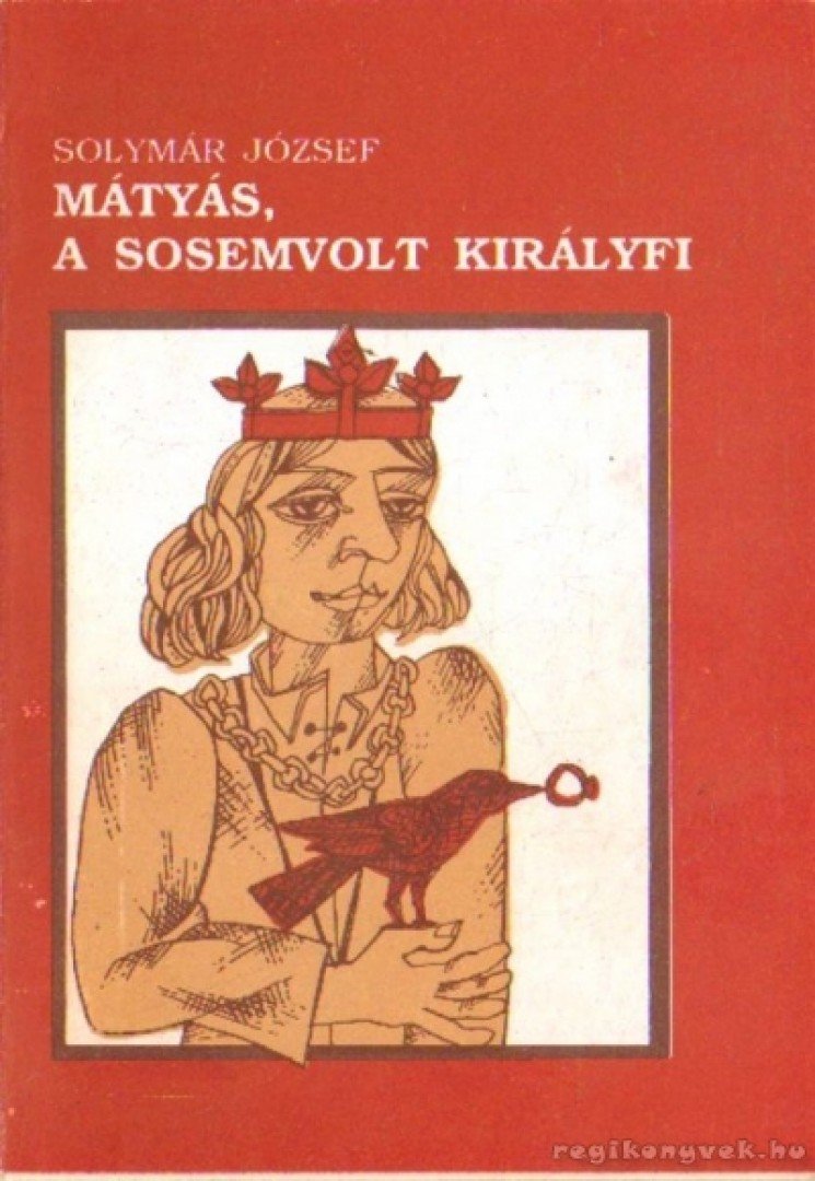 Solymár József - Mátyás, a sosemvolt királyfi [antikvár]