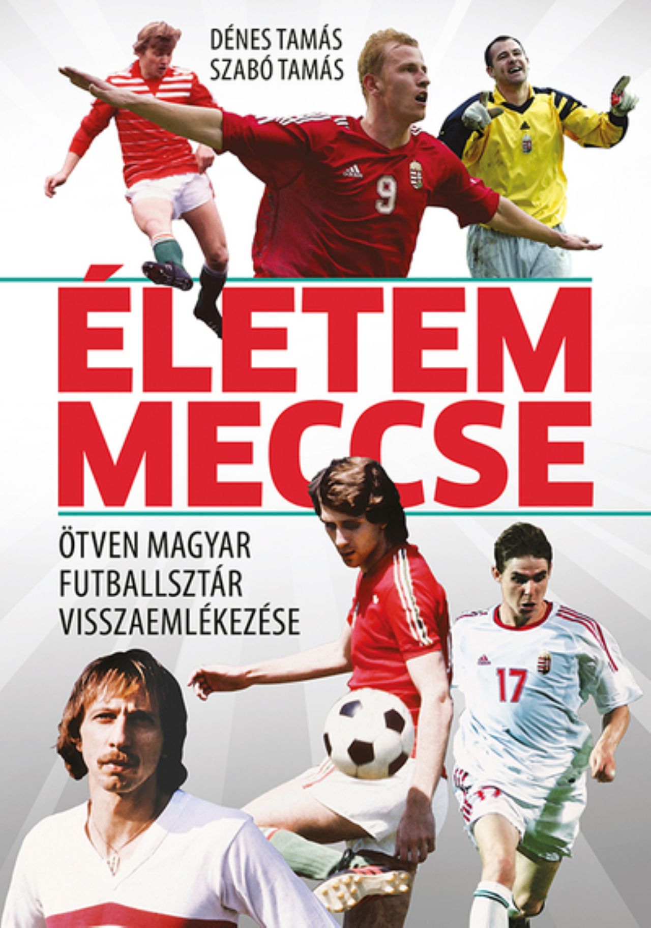 Dénes Tamás - Életem meccse - Ötven magyar futballsztár visszaemlékezése