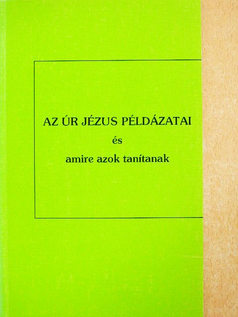 Az Úr Jézus példázatai és amire azok tanítanak [antikvár]