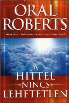 Oral Roberts - A hittel nincs lehetetlen [antikvár]