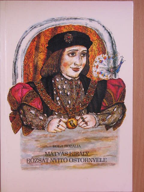 Kóka Rozália - Mátyás király rózsát nyitó ostornyele [antikvár]