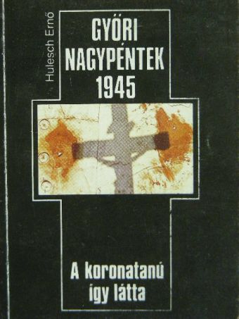 Hulesch Ernő - Győri nagypéntek 1945 [antikvár]