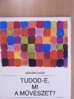 Végvári Lajos - Tudod-e, mi a művészet? [antikvár]