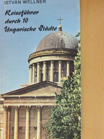 Wellner István - Reiseführer durch 10 Ungarische Städte [antikvár]