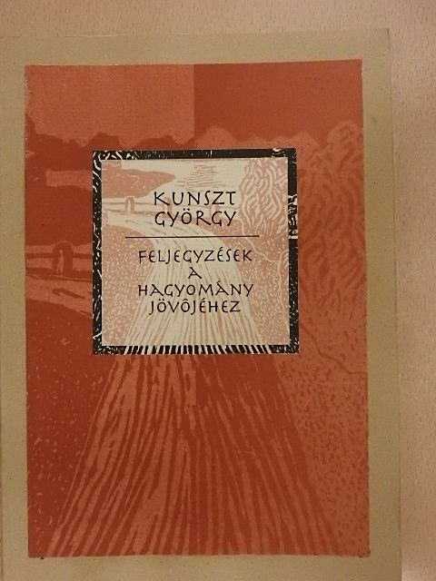 Kunszt György - Feljegyzések a Hagyomány Jövőjéhez [antikvár]