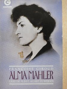 Francoise Giroud - Alma Mahler oder die Kunst, Geliebt zu Werden [antikvár]