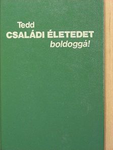 Tedd családi életedet boldoggá! [antikvár]