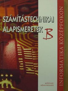 Bodnár István Olivér - Számítástechnikai alapismeretek "B" [antikvár]