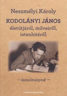 Neszmélyi Károly - Kodolányi János életútjáról, műveiről, istenhitéről [antikvár]
