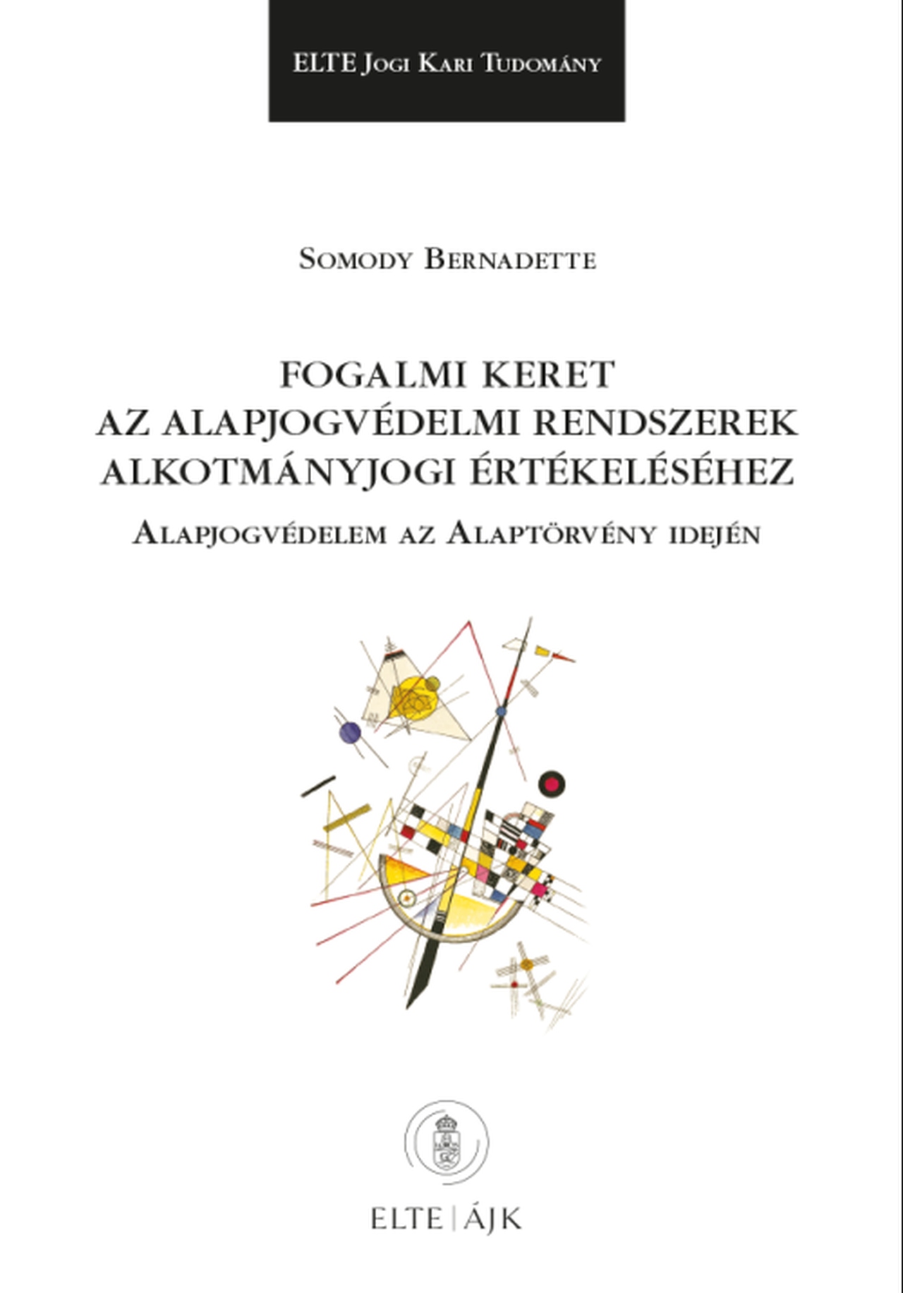 Somody Bernadette - Fogalmi keret az alapjogvédelmi rendszerek alkotmányjogi értékeléséhez - Alapjogvédelem az Alaptörvény idején