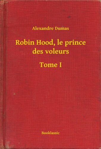 Alexandre DUMAS - Robin Hood, le prince des voleurs - Tome I [eKönyv: epub, mobi]