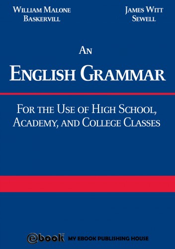 James Witt Sewell William Malone Baskervill, - An English Grammar: For the Use of High School, Academy, and College Classes [eKönyv: epub, mobi]