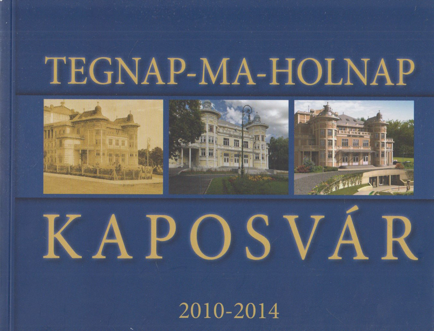 Kaposvár Tegnap-Ma-Holnap 2010-2014 [antikvár]