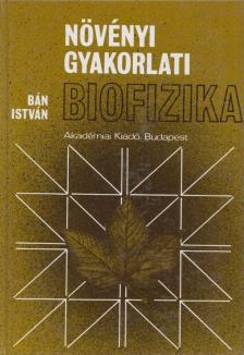 Bán István - Növényi gyakorlati biofizika [antikvár]