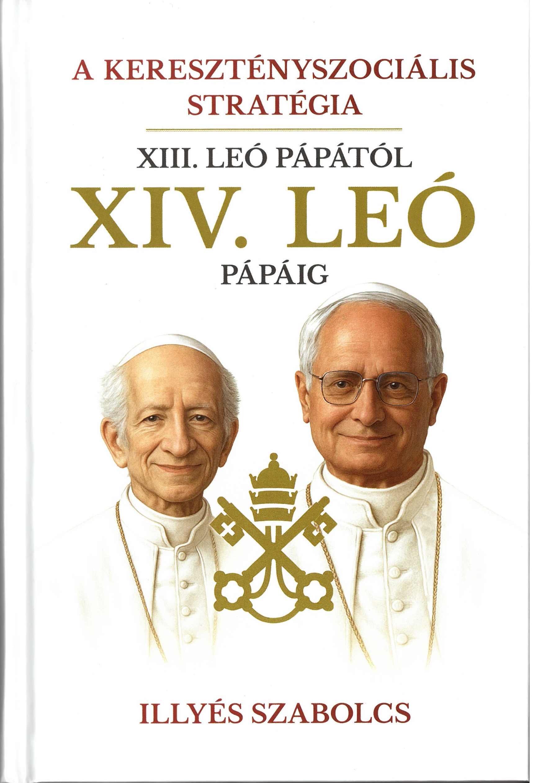 Illyés Szabolcs - A keresztényszociális stratégia - XIII. Leó pápától XIV. Leó pápáig