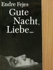 Fejes Endre - Gute Nacht, Liebe... [antikvár]