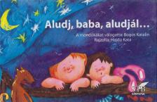 Bogos Katalin - Aludj, baba, aludjál... [antikvár]