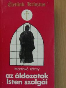 Martinkó Károly - Az áldozatok Isten szolgái [antikvár]