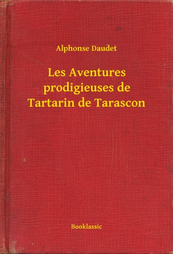 ALPHONSE DAUDET - Les Aventures prodigieuses de Tartarin de Tarascon [eKönyv: epub, mobi]