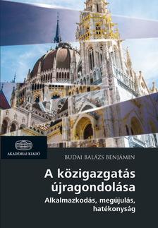 BUDAI BALÁZS BENJÁMIN - A közigazgatás újragondolása - Alkalmazkodás, megújulás, hatékonyság