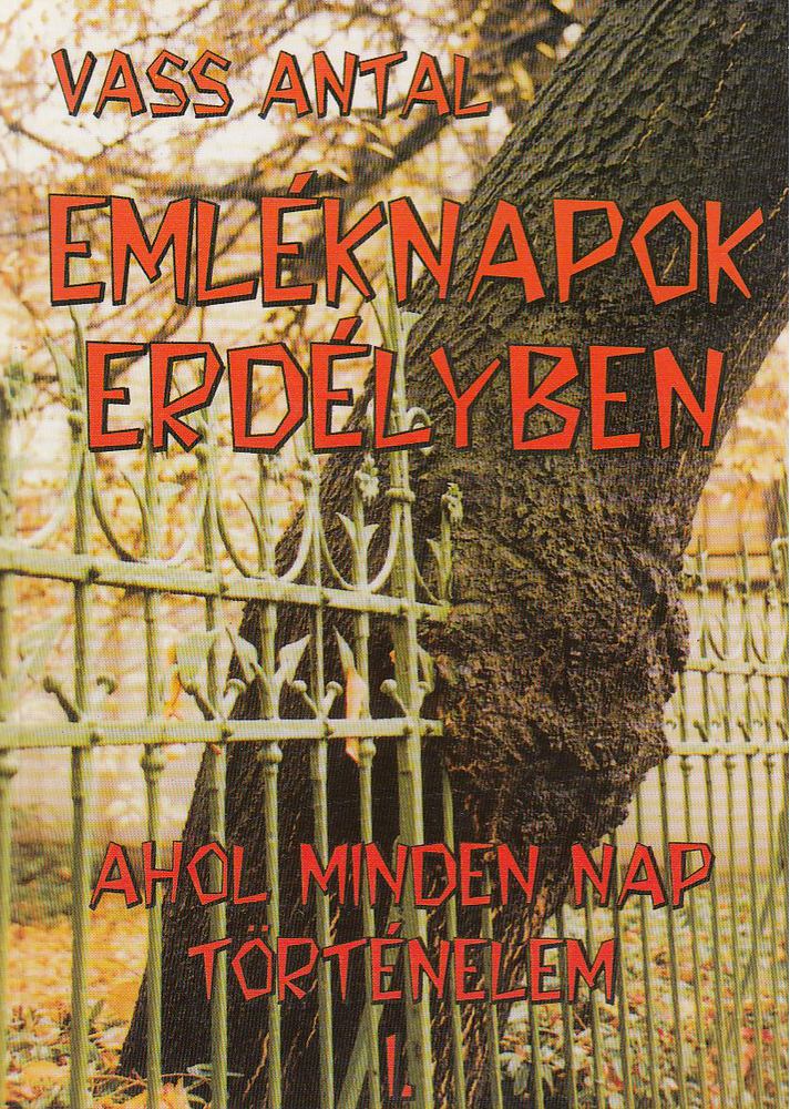 Vass Antal - Emléknapok Erdélyben - Ahol minden nap történelem I. [antikvár]