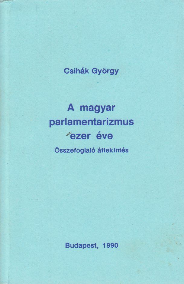 Csihák György - A magyar parlamentarizmus ezer éve [antikvár]
