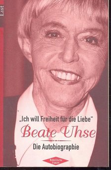 UHSE, BEATE - Ich will Freiheit für die Liebe [antikvár]