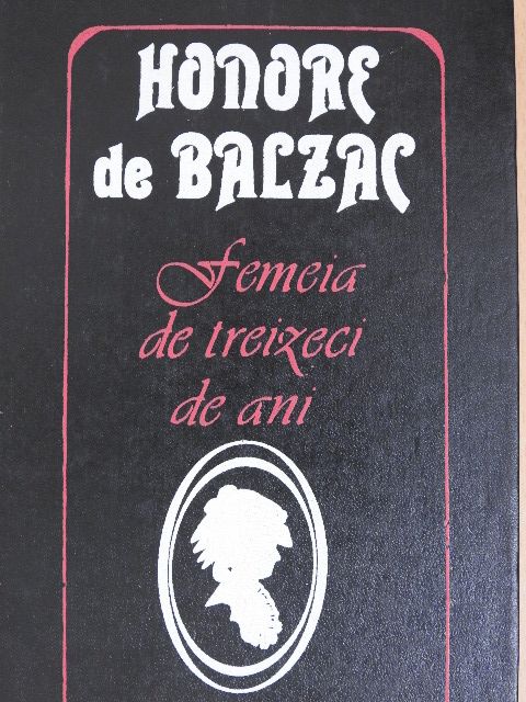 Honore de Balzac - Femeia de treizeci de ani/Istoria maririi si decaderii lui Cesar Birotteau [antikvár]