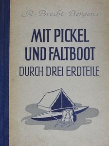 R. Brecht-Bergen - Mit Pickel und Faltboot durch drei Erdteile [antikvár]