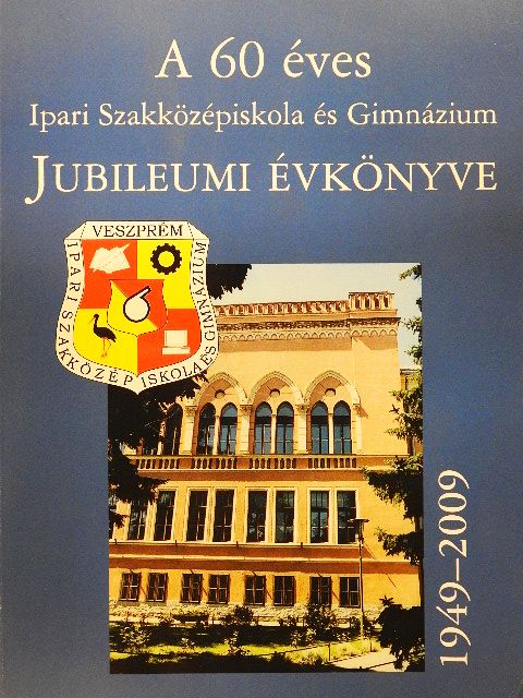Asztalos István - A 60 éves Ipari Szakközépiskola és Gimnázium Jubileumi Évkönyve 1949-2009 [antikvár]