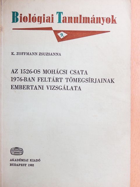 K. Zoffmann Zsuzsanna - Az 1526-os mohácsi csata 1976-ban feltárt tömegsírjainak embertani vizsgálata [antikvár]
