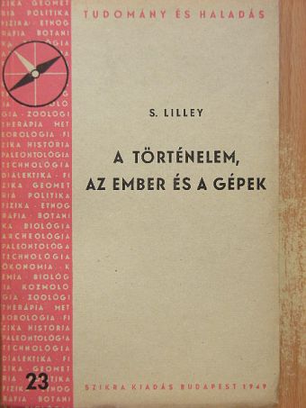 S. Lilley - A történelem, az ember és a gépek [antikvár]