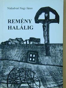 Nádudvari Nagy János - Remény halálig [antikvár]