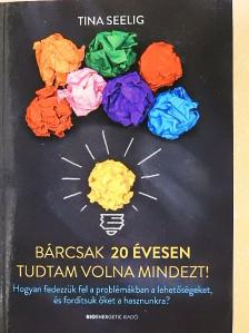 Tina Seelig - Bárcsak 20 évesen tudtam volna mindezt! [antikvár]