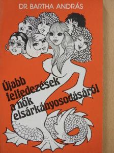 Dr. Bartha András - Újabb felfedezések a nők elsárkányosodásáról [antikvár]