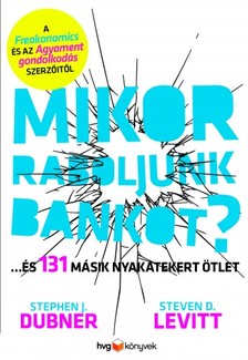 Steven D. Levitt - Stephen J. Dubner - Mikor raboljunk bankot? - ...és 131 másik nyakatekert ötlet és jószándékú kirohanás [eKönyv: epub, mobi]