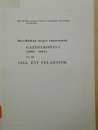 Bács-Kiskun megye tanácsainak gazdálkodása (1961-1964) és az 1965. évi feladatok [antikvár]