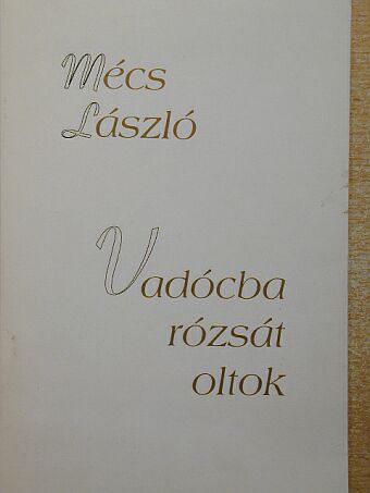 Mécs László - Vadócba rózsát oltok [antikvár]