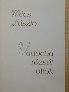 Mécs László - Vadócba rózsát oltok [antikvár]
