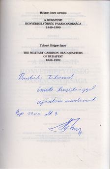 Helgert Imre - A budapesti honvédhelyőrség parancsnoksága 1849-1999 (dedikált) [antikvár]