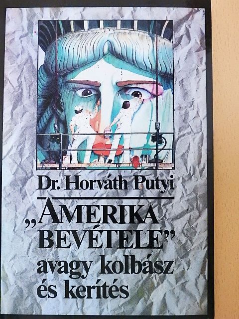 Dr. Horváth Putyi - "Amerika bevétele" avagy kolbász és kerítés [antikvár]