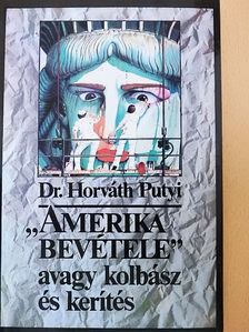 Dr. Horváth Putyi - "Amerika bevétele" avagy kolbász és kerítés [antikvár]