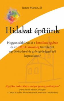 James Martin - Hidakat építünk - Hogyan alakíthat ki a katolikus egyház és az LMBT-közösség tisztelettel, együttérzéssel és gyöngédséggel teli kapcsolatot? [antikvár]